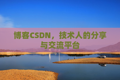 博客CSDN，技术人的分享与交流平台